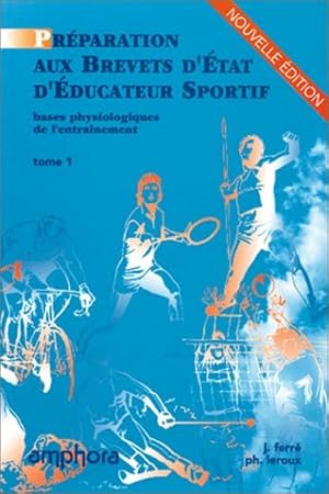 Les bases physiologiques de l'entraînement, tome 1 Préparation aux Brevets d'Etat d'Educateur Spo...