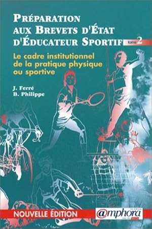 Le cadre institutionnel, socio-économique et juridique des APS, tome 2 Préparation aux Brevets d'...