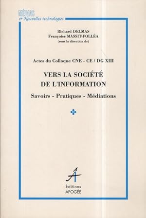 Vers la société de l'information - Savoirs, pratiques, médiations, [actes du colloque CNE-CE, DG ...