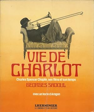 Vie de Charlot. Charles Chaplin, ses films et son temps