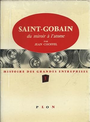 SAINT GOBAIN DU MIROIR A L ATOME - HISTOIRE DES GRANDES ENTREPRISES 1