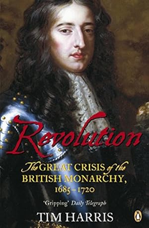 Revolution The Great Crisis of the British Monarchy, 1685-1720