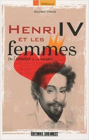 Henri IV et les femmes : De l'amour à la mort