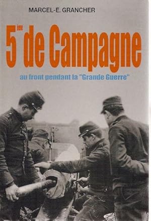 5ème de campagne. Au front pendant la ?Grande Guerre?