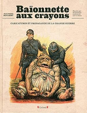 Baïonnette aux crayons. Caricatures et propagande de la Grande guerre