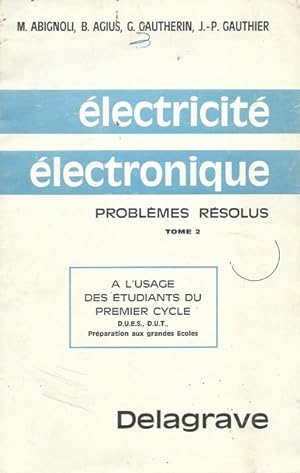 Électricité électronique. Problèmes résolus Tome 2 à l?usage des étudiants du premier cycle DUES DUT