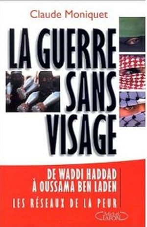 La guerre sans visage. De Waddi Haddad à Oussama Ben Laden : les réseaux de la peur (1970-2002)