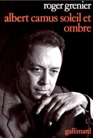 Albert Camus, soleil et ombre: Une biographie intellectuelle