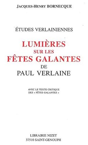 Lumières sur les Fêtes galantes de Paul Verlaine Avec le texte critique des "Fêtes galantes"