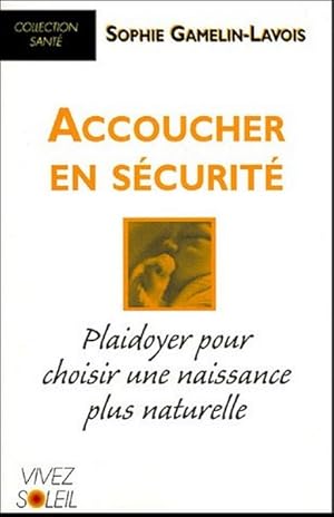 Accoucher en sécurité.Plaidoyer pour choisir une naissance plus naturelle