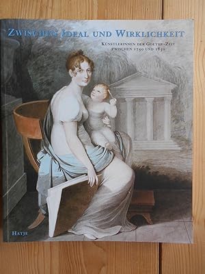 Zwischen Ideal und Wirklichkeit : Künstlerinnen der Goethe-Zeit zwischen 1750 und 1850 ; [anläßli...