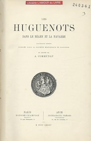 Les Huguenots dans le Béarn et la Navarre .Documents inédits publiés pour la Société historique d...