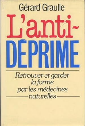 L'anti-déprime. Retrouver et garder la forme par les médecines naturelles.