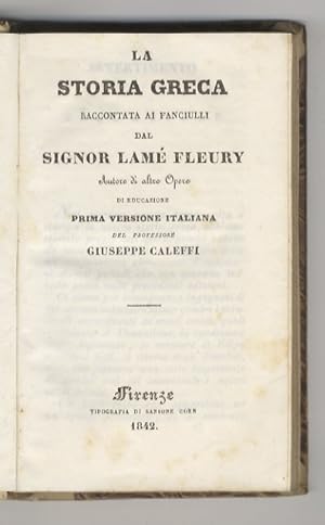 La Storia Greca raccontata ai fanciulli dal signor Lamé Fleury, Autore di altre Opere di Educazio...