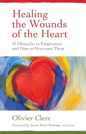 Bild des Verkufers fr Healing the Wounds of the Heart : 15 Obstacles to Forgiveness and How to Overcome Them zum Verkauf von GreatBookPricesUK