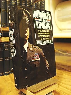 Imagen del vendedor de Guardians of the Republic: A History of the Noncommissioned Officer Corps of the US Army a la venta por Henniker Book Farm and Gifts