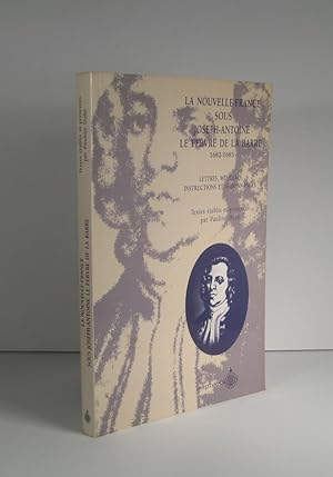 La Nouvelle-France sous Joseph-Antoine Le Febvre de la Barre 1682-1685. Lettres, mémoires, instru...