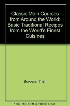Bild des Verkufers fr Classic Main Courses from Around the World: Basic Traditional Recipes from the World's Finest Cuisines zum Verkauf von WeBuyBooks
