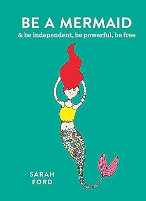 Seller image for Be a Mermaid: & be independent, be powerful, be free for sale by WeBuyBooks