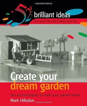 Seller image for Create Your Dream Garden: Tips and Techniques to Make Your Garden Bloom (52 Brilliant Ideas) for sale by WeBuyBooks