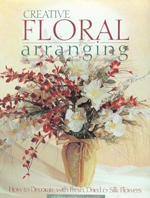 Bild des Verkufers fr Creative Floral Arranging: How to Decorate with Fresh, Dried & Silk Flowers (Arts & Crafts for Home Decorating) zum Verkauf von WeBuyBooks