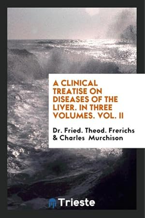 Image du vendeur pour A Clinical Treatise on Diseases of the Liver. in Three Volumes, Vol. II mis en vente par AHA-BUCH GmbH