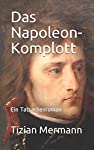 Das Napoleon-Komplott: Ein Tatsachenroman
