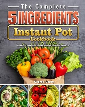 Seller image for The Complete 5-Ingredient Instant Pot Cookbook: Newest, Creative & Savory Recipes for Healthy Meals (Paperback or Softback) for sale by BargainBookStores
