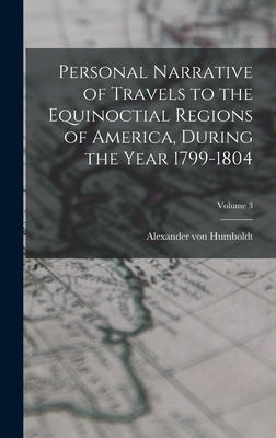 Seller image for Personal Narrative of Travels to the Equinoctial Regions of America, During the Year 1799-1804; Volume 3 (Hardback or Cased Book) for sale by BargainBookStores