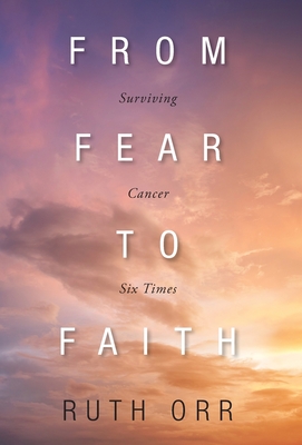 Imagen del vendedor de From Fear To Faith: Surviving Cancer Six Times (Hardback or Cased Book) a la venta por BargainBookStores
