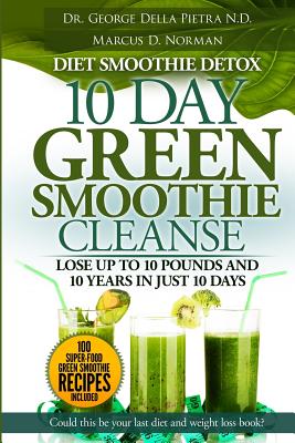 Bild des Verkufers fr Diet Smoothie Detox, 10 Day Green Smoothie Cleanse: Lose up to 10 pounds and 10 years in just 10 days. Could this be your last diet and weight loss bo (Paperback or Softback) zum Verkauf von BargainBookStores