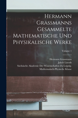 Image du vendeur pour Hermann Grassmanns Gesammelte Mathematische Und Physikalische Werke; Volume 1 (Paperback or Softback) mis en vente par BargainBookStores