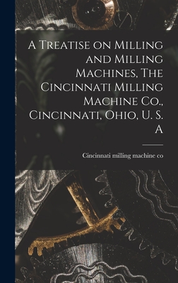 Seller image for A Treatise on Milling and Milling Machines, The Cincinnati Milling Machine Co., Cincinnati, Ohio, U. S. A (Hardback or Cased Book) for sale by BargainBookStores