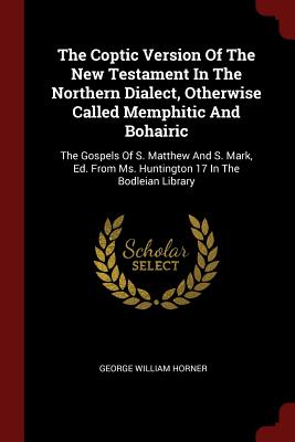 Seller image for The Coptic Version Of The New Testament In The Northern Dialect, Otherwise Called Memphitic And Bohairic: The Gospels Of S. Matthew And S. Mark, Ed. F (Paperback or Softback) for sale by BargainBookStores