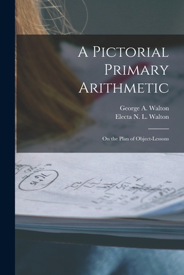 Image du vendeur pour A Pictorial Primary Arithmetic: on the Plan of Object-lessons (Paperback or Softback) mis en vente par BargainBookStores