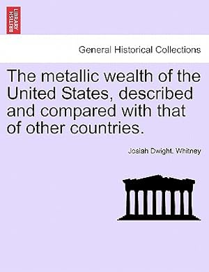 Imagen del vendedor de The metallic wealth of the United States, described and compared with that of other countries. (Paperback or Softback) a la venta por BargainBookStores