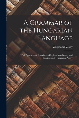 Seller image for A Grammar of the Hungarian Language; With Appropriate Exercises, a Copious Vocabulary and Specimens of Hungarian Poetry (Paperback or Softback) for sale by BargainBookStores