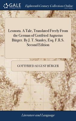 Immagine del venditore per Leonora. A Tale, Translated Freely From the German of Gottfried Augustus B�rger. By J. T. Stanley, Esq. F.R.S. Second Edition (Hardback or Cased Book) venduto da BargainBookStores