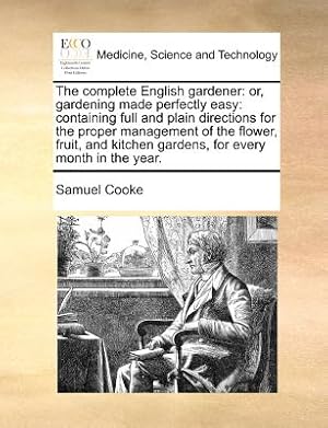 Image du vendeur pour The Complete English Gardener: Or, Gardening Made Perfectly Easy: Containing Full and Plain Directions for the Proper Management of the Flower, Fruit (Paperback or Softback) mis en vente par BargainBookStores