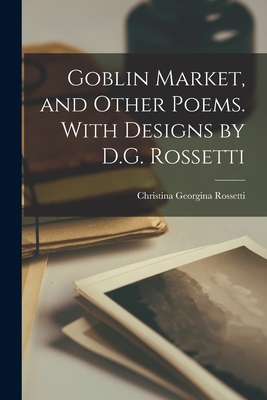 Seller image for Goblin Market, and Other Poems. With Designs by D.G. Rossetti (Paperback or Softback) for sale by BargainBookStores