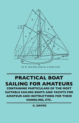 Bild des Verkufers fr Practical Boat Sailing For Amateurs - Containing Particulars Of The Most Suitable Sailing Boats And Yachts For Amateur And Instructions For Their Hand (Paperback or Softback) zum Verkauf von BargainBookStores