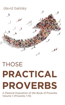 Seller image for Those Practical Proverbs: A Pastoral Exposition of the Book of Proverbs Volume 1 (Proverbs 1-15) (Hardback or Cased Book) for sale by BargainBookStores