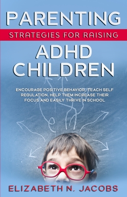 Seller image for Parenting Strategies for Raising ADHD Children: Encourage Positive Behavior, Teach Self Regulation, Help Them Increase Their Focus and Easily Thrive i (Paperback or Softback) for sale by BargainBookStores
