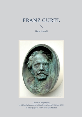 Seller image for Franz Curti: Die erste Biographie, ver�ffentlicht durch die Musikgesellschaft Z�rich, 1909 (Paperback or Softback) for sale by BargainBookStores