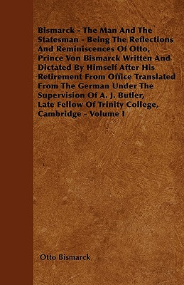 Imagen del vendedor de Bismarck - The Man and the Statesman - Being the Reflections and Reminiscences of Otto, Prince Von Bismarck: Written and Dictated by Himself After His (Paperback or Softback) a la venta por BargainBookStores