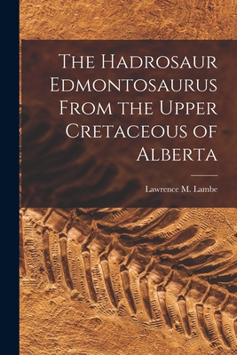 Bild des Verkufers fr The Hadrosaur Edmontosaurus From the Upper Cretaceous of Alberta (Paperback or Softback) zum Verkauf von BargainBookStores