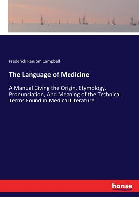 Image du vendeur pour The Language of Medicine: A Manual Giving the Origin, Etymology, Pronunciation, And Meaning of the Technical Terms Found in Medical Literature (Paperback or Softback) mis en vente par BargainBookStores