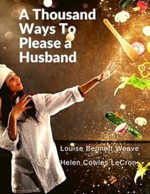 Seller image for A Thousand Ways To Please a Husband: With Bettina's Best Recipes by Louise Bennett Weaver, Helen Cowles Lecron [Paperback ] for sale by booksXpress
