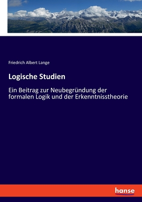 Imagen del vendedor de Logische Studien: Ein Beitrag zur Neubegr�ndung der formalen Logik und der Erkenntnisstheorie (Paperback or Softback) a la venta por BargainBookStores