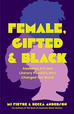 Seller image for Female, Gifted, and Black: Awesome Art and Literary Pioneers Who Changed the World (Black Historical Figures, Women in Black History) by Anderson, Becca, Fievre, M.J. [Paperback ] for sale by booksXpress